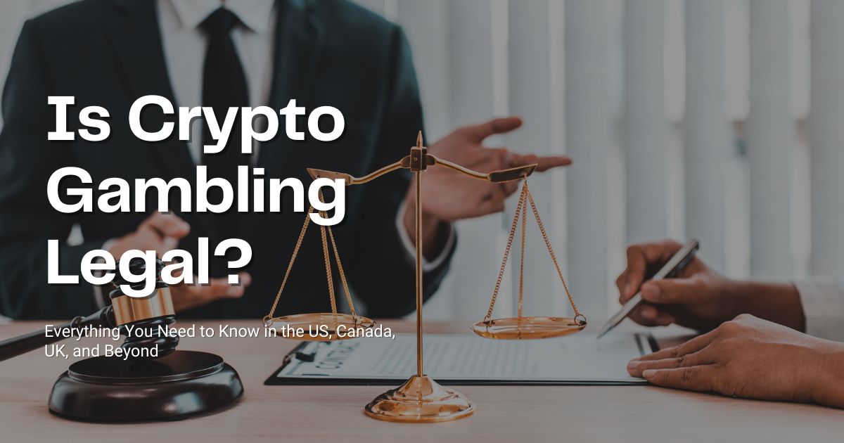 Is Crypto Gambling Legal? Everything You Need to Know in the US, Canada, UK, and Beyond
