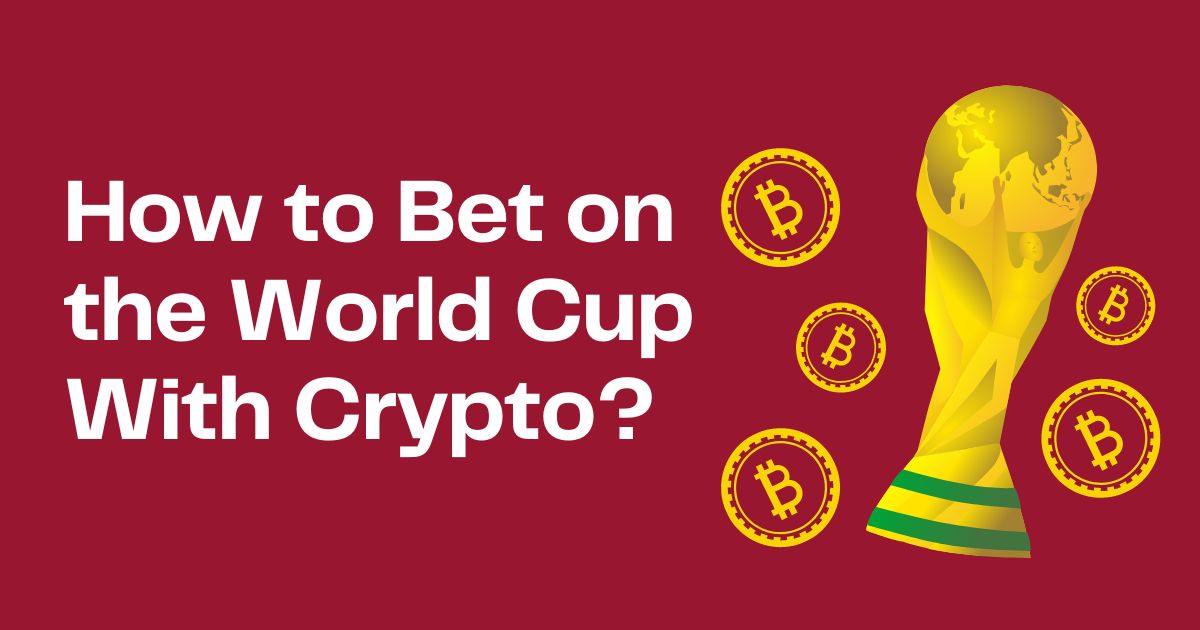 How to Bet on the World Cup With Crypto? Robust 2022 Guide