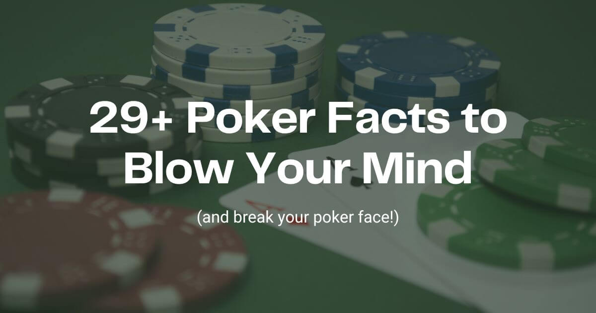 29+ Poker Facts That Will Break Your Poker Face (And Blow Your Mind)