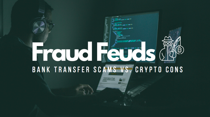 Fraud Feuds: Bank Transfer Scams vs. Crypto Cons