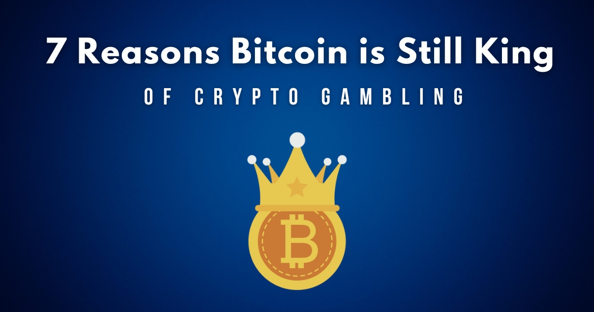 7 Reasons Bitcoin is Still King of Crypto Gambling