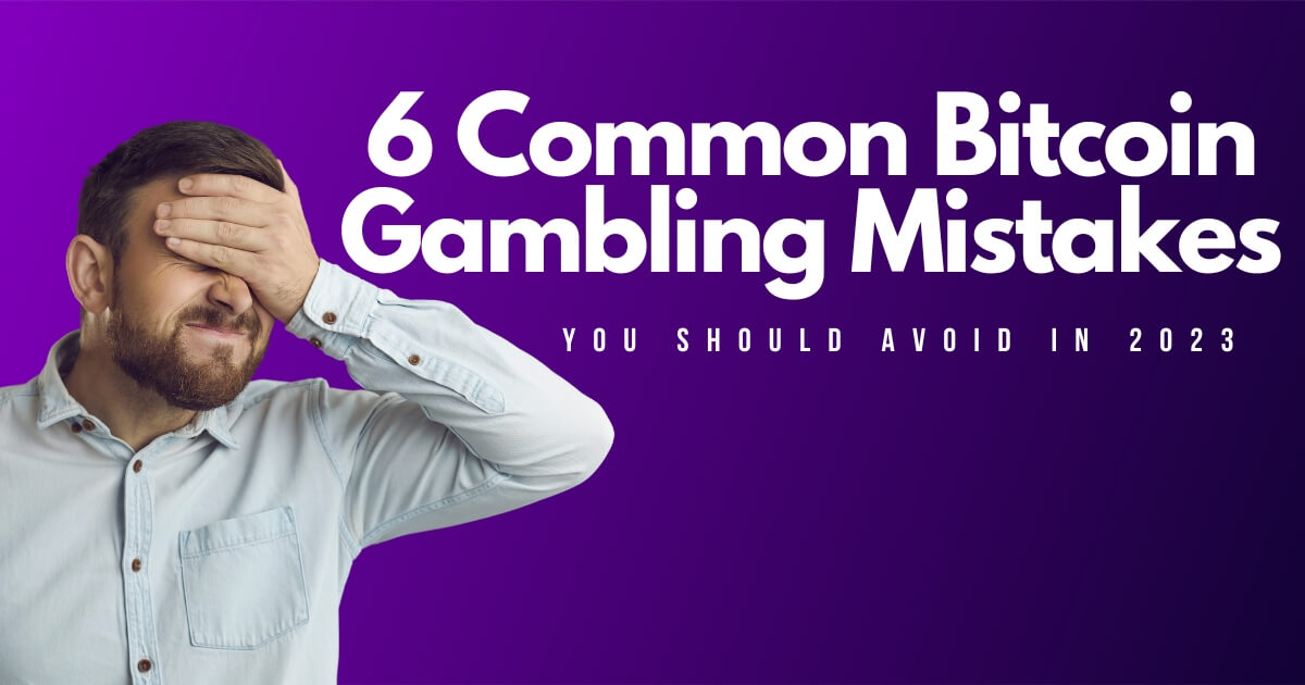6 Bitcoin Gambling Mistakes to Avoid in 2024
