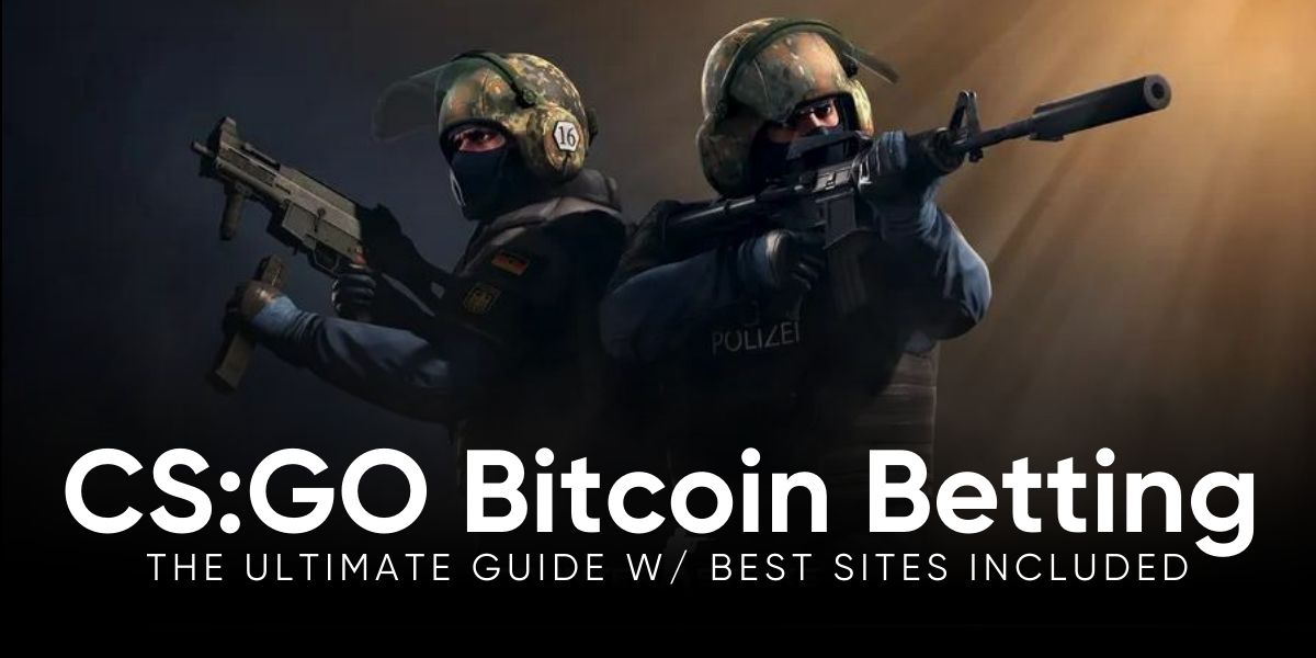 Your Ultimate CS:GO Bitcoin Betting Guide (Best Sites Included)