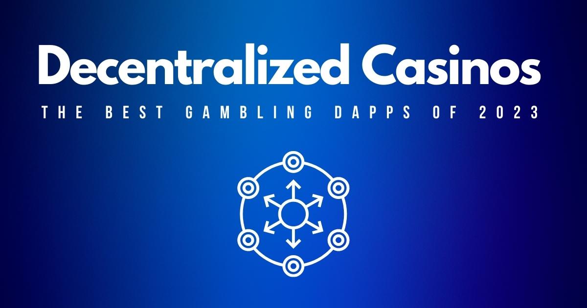 Decentralized Casinos — The Best Gambling Dapps in 2023