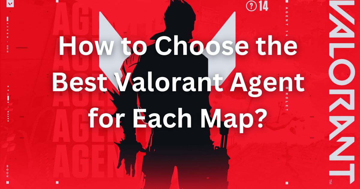 How to Pick the Best Valorant Agent for Each Map (2023)?