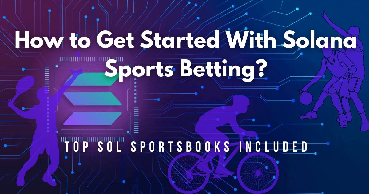 How to Get Started With Solana Sports Betting? Top SOL Sportsbooks Included