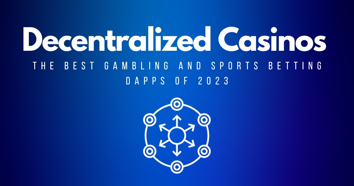 Decentralized Casinos — The Best Gambling and Crypto Sports Betting Dapps in 2024