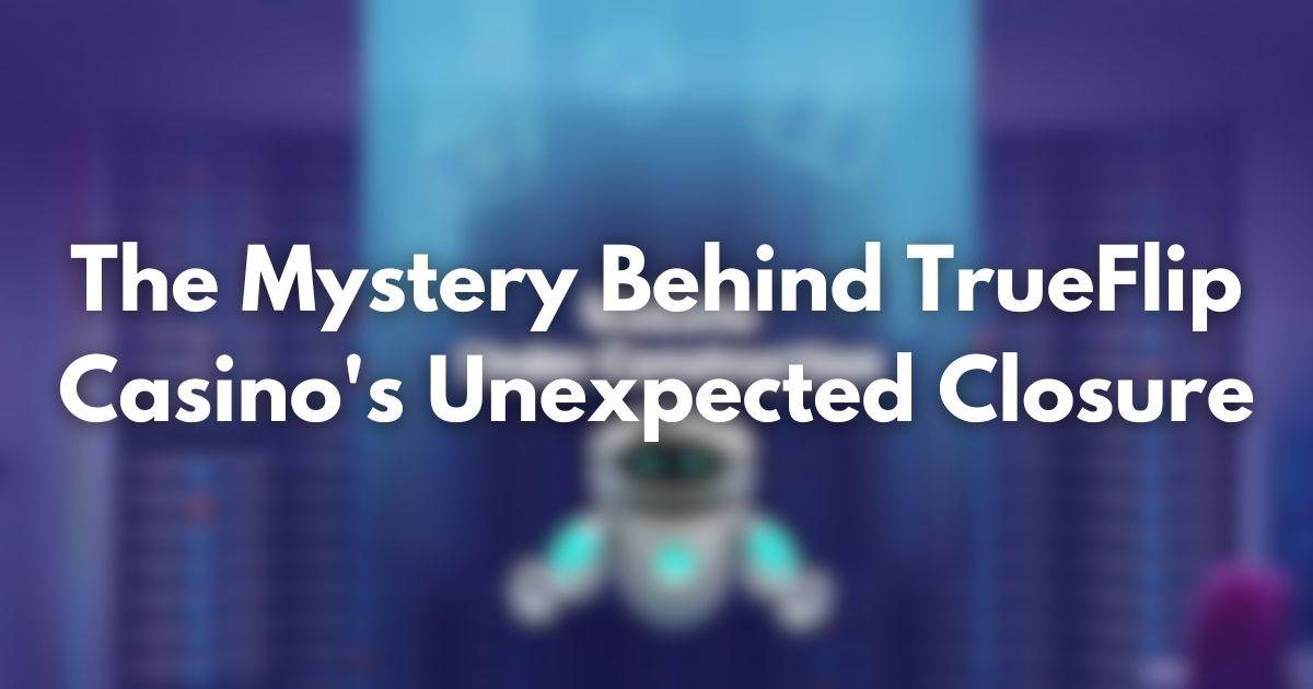 The Mystery Behind TrueFlip Casino's Unexpected Closure