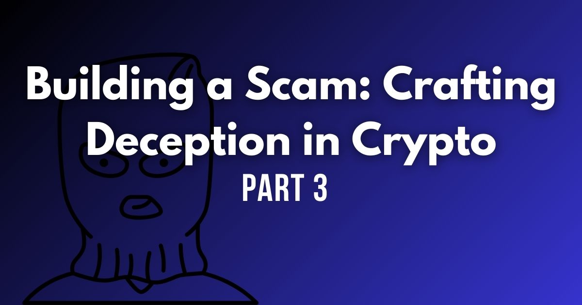 Building a Scam: Crafting Deception in Crypto (Part 3)