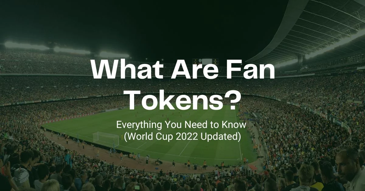 What Are Fan Tokens? Everything You Need to Know (World Cup 2022 Updated)